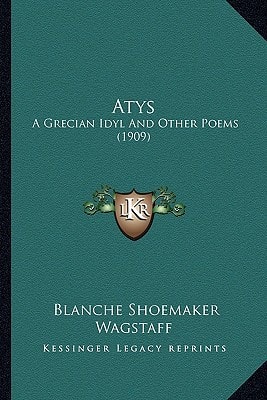 Atys: A Grecian Idyl And Other Poems (1909)