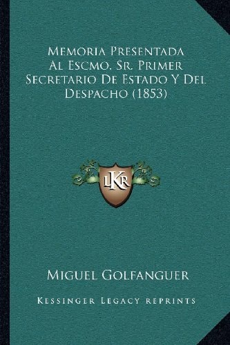 Memoria Presentada Al Escmo. Sr. Primer Secretario De Estado Y Del Despacho (1853)