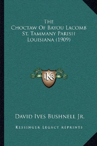 The Choctaw Of Bayou Lacomb St. Tammany Parish Louisiana (1909)