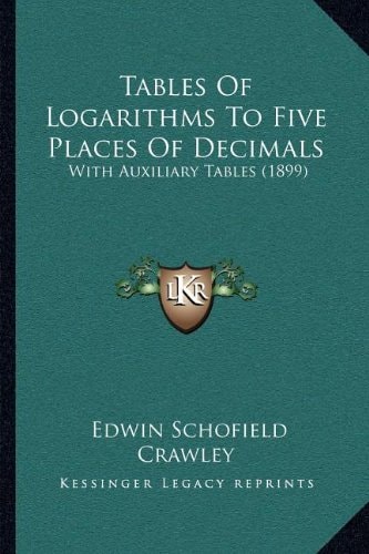 Tables Of Logarithms To Five Places Of Decimals: With Auxiliary Tables (1899)