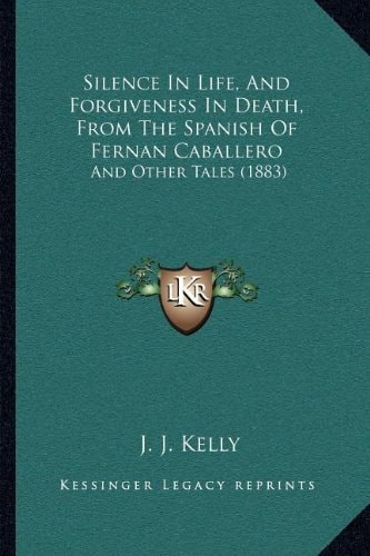 Silence In Life, And Forgiveness In Death, From The Spanish Of Fernan Caballero: And Other Tales (1883)