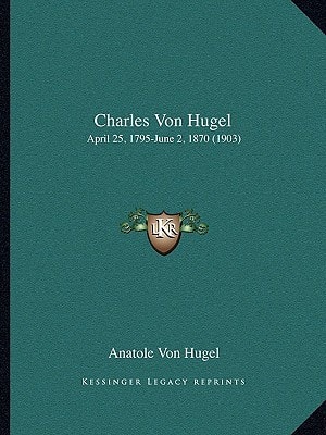 Charles Von Hugel: April 25, 1795-June 2, 1870 (1903)