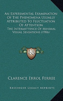 An Experimental Examination Of The Phenomena Usually Attributed To Fluctuation Of Attention: The Intermittence Of Minimal Visual Sensations (1906)