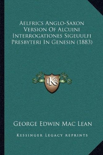 Aelfrics Anglo-Saxon Version Of Alcuini Interrogationes Sigeuulfi Presbyteri In Genesin (1883)