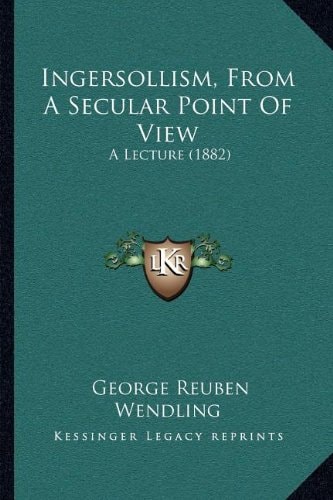 Ingersollism, From A Secular Point Of View: A Lecture (1882)