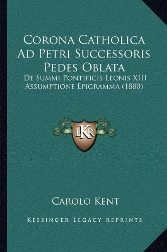 Corona Catholica Ad Petri Successoris Pedes Oblata: De Summi Pontificis Leonis XIII Assumptione Epigramma (1880)