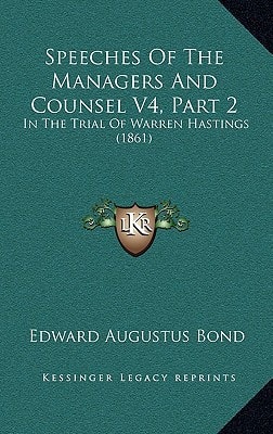 Speeches Of The Managers And Counsel V4, Part 2: In The Trial Of Warren Hastings (1861)