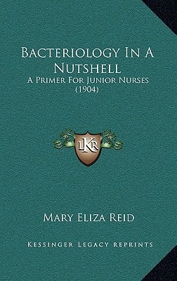 Bacteriology In A Nutshell: A Primer For Junior Nurses (1904)