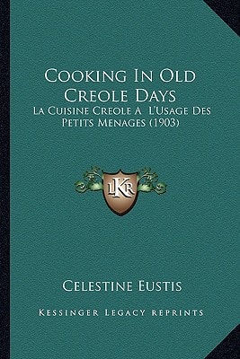 Cooking In Old Creole Days: La Cuisine Creole A  L'Usage Des Petits Menages (1903)