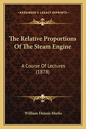 The Relative Proportions Of The Steam Engine: A Course Of Lectures (1878)