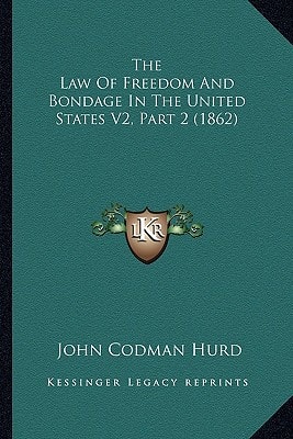 The Law Of Freedom And Bondage In The United States V2, Part 2 (1862)