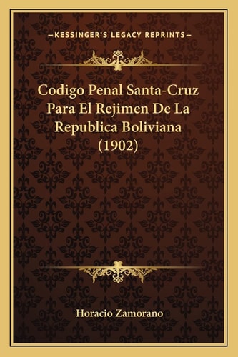 Codigo Penal Santa-Cruz Para El Rejimen De La Republica Boliviana (1902) (English and Spanish Edition)