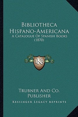 Bibliotheca Hispano-Americana: A Catalogue Of Spanish Books (1870)
