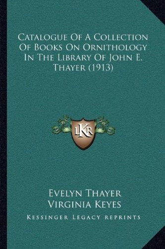 Catalogue Of A Collection Of Books On Ornithology In The Library Of John E. Thayer (1913)
