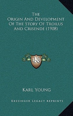 The Origin And Development Of The Story Of Troilus And Crisende (1908)