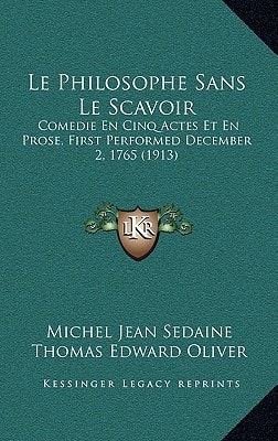 Le Philosophe Sans Le Scavoir: Comedie En Cinq Actes Et En Prose, First Performed December 2, 1765 (1913)