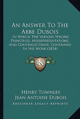 An Answer To The Abbe Dubois: In Which The Various Wrong Principles, Misrepresentations, And Contradictions, Contained In His Work (1824)