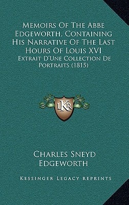 Memoirs Of The Abbe Edgeworth, Containing His Narrative Of The Last Hours Of Louis XVI: Extrait D'Une Collection De Portraits (1815)