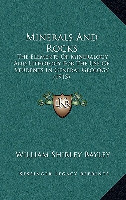Minerals And Rocks: The Elements Of Mineralogy And Lithology For The Use Of Students In General Geology (1915)