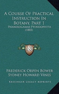 A Course Of Practical Instruction In Botany, Part 1: Phanerogamae-Pteridophyta (1885)