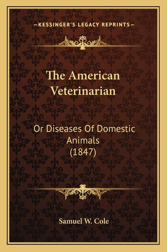 The American Veterinarian: Or Diseases Of Domestic Animals (1847)