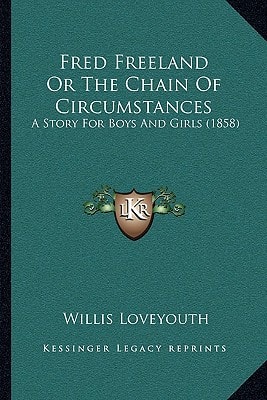 Fred Freeland Or The Chain Of Circumstances: A Story For Boys And Girls (1858)