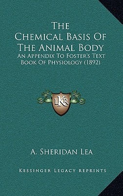 The Chemical Basis Of The Animal Body: An Appendix To Foster's Text Book Of Physiology (1892)