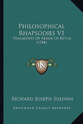 Philosophical Rhapsodies V1: Fragments Of Akbur Of Betlis (1784)