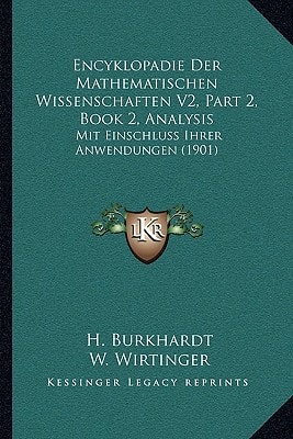Encyklopadie Der Mathematischen Wissenschaften V2, Part 2, Book 2, Analysis: Mit Einschluss Ihrer Anwendungen (1901)