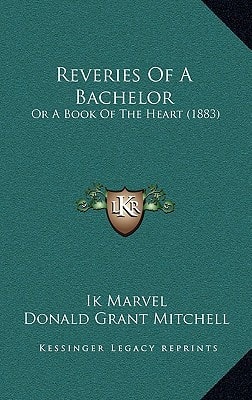 Reveries Of A Bachelor: Or A Book Of The Heart (1883)