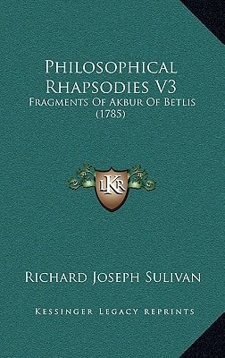 Philosophical Rhapsodies V3: Fragments Of Akbur Of Betlis (1785)