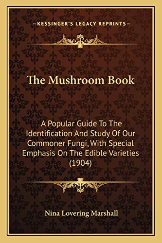 The Mushroom Book: A Popular Guide To The Identification And Study Of Our Commoner Fungi, With Special Emphasis On The Edible Varieties (1904)