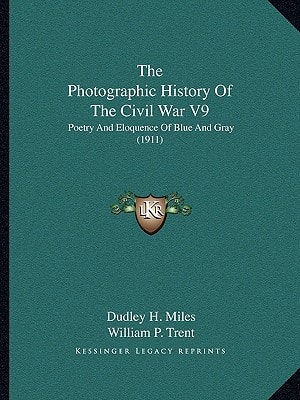 The Photographic History Of The Civil War V9: Poetry And Eloquence Of Blue And Gray (1911)