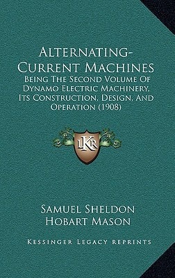 Alternating-Current Machines: Being The Second Volume Of Dynamo Electric Machinery, Its Construction, Design, And Operation (1908)