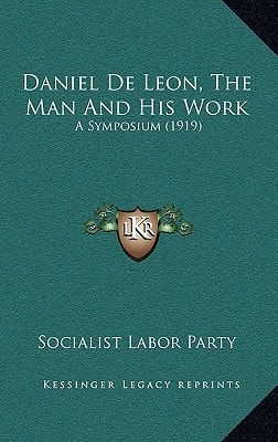 Daniel De Leon, The Man And His Work: A Symposium (1919)