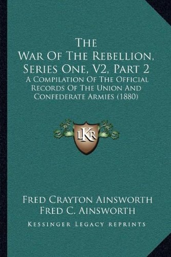 The War Of The Rebellion, Series One, V2, Part 2: A Compilation Of The Official Records Of The Union And Confederate Armies (1880)