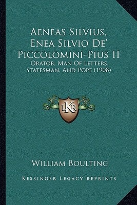 Aeneas Silvius, Enea Silvio De' Piccolomini-Pius II: Orator, Man Of Letters, Statesman, And Pope (1908)