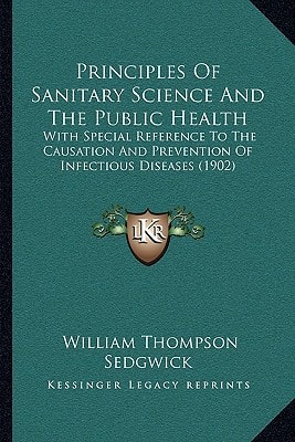 Principles Of Sanitary Science And The Public Health: With Special Reference To The Causation And Prevention Of Infectious Diseases (1902)