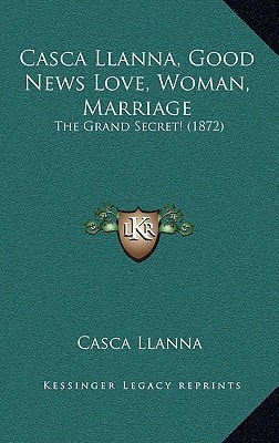 Casca Llanna, Good News Love, Woman, Marriage: The Grand Secret! (1872)