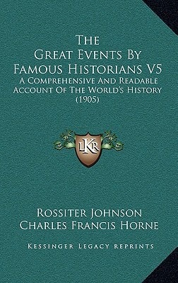 The Great Events By Famous Historians V5: A Comprehensive And Readable Account Of The World's History (1905)