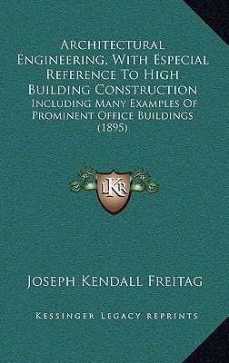 Architectural Engineering, With Especial Reference To High Building Construction: Including Many Examples Of Prominent Office Buildings (1895)