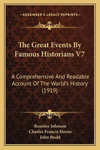The Great Events By Famous Historians V7: A Comprehensive And Readable Account Of The World's History (1919)