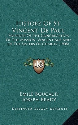 History Of St. Vincent De Paul: Founder Of The Congregation Of The Mission, Vincentians And Of The Sisters Of Charity (1908)