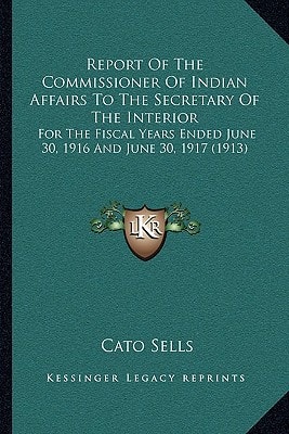 Report Of The Commissioner Of Indian Affairs To The Secretary Of The Interior: For The Fiscal Years Ended June 30, 1916 And June 30, 1917 (1913)