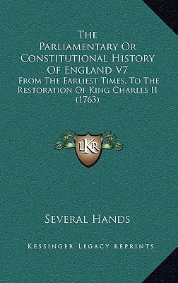 The Parliamentary Or Constitutional History Of England V7: From The Earliest Times, To The Restoration Of King Charles II (1763)