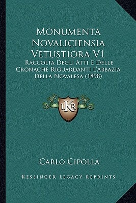 Monumenta Novaliciensia Vetustiora V1: Raccolta Degli Atti E Delle Cronache Riguardanti L'Abbazia Della Novalesa (1898)