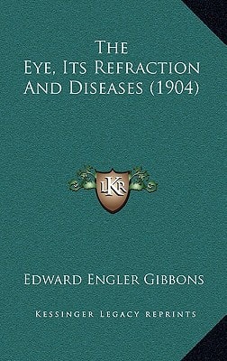 The Eye, Its Refraction And Diseases (1904)