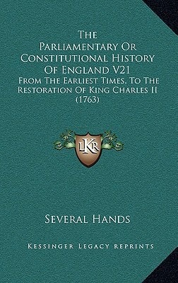 The Parliamentary Or Constitutional History Of England V21: From The Earliest Times, To The Restoration Of King Charles II (1763)