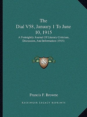 The Dial V58, January 1 To June 10, 1915: A Fortnightly Journal Of Literary Criticism, Discussion, And Information (1915)