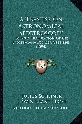 A Treatise On Astronomical Spectroscopy: Being A Translation Of Die Spectralanalyse Der Gestirne (1894)